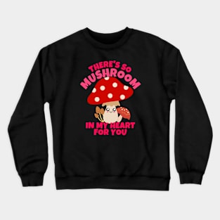 There's So Mushroom In My Heart For You Crewneck Sweatshirt